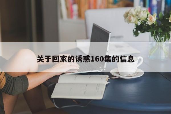 关于回家的诱惑160集的信息