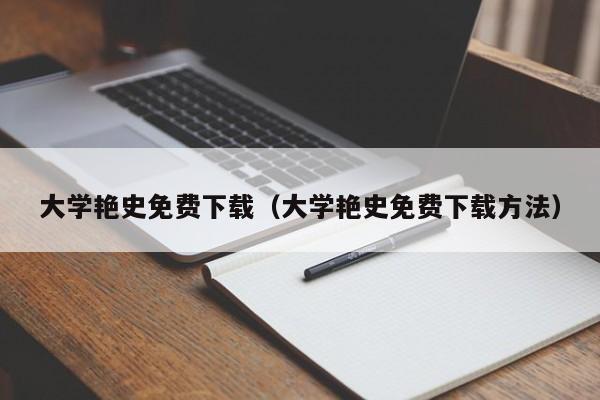 大学艳史免费下载(大学艳史免费下载方法)
