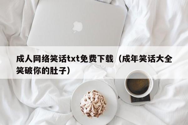 成人网络笑话txt免费下载(成年笑话大全笑破你的肚子)