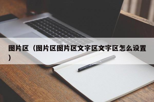图片区(图片区图片区文字区文字区怎么设置)