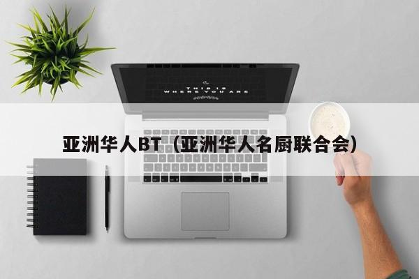 亚洲华人BT(亚洲华人名厨联合会)