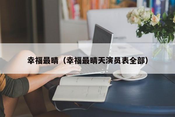 幸福最晴(幸福最晴天演员表全部)