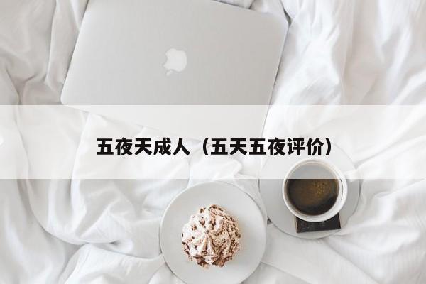 五夜天成人(五天五夜评价)
