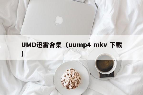 UMD迅雷合集(uump4 mkv 下载)