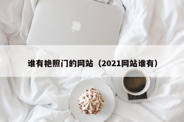 谁有艳照门的网站(2021网站谁有)